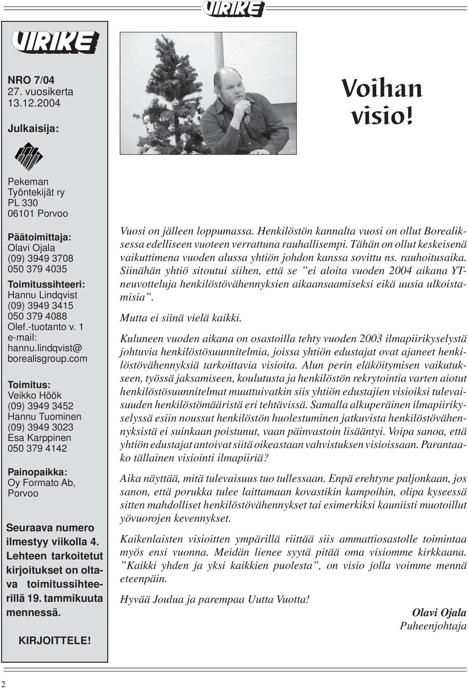 lindqvist@ borealisgroup.com Toimitus: Veikko Höök (09) 3949 3452 Hannu Tuominen (09) 3949 3023 Esa Karppinen 050 379 4142 Painopaikka: Oy Formato Ab, Porvoo Seuraava numero ilmestyy viikolla 4.