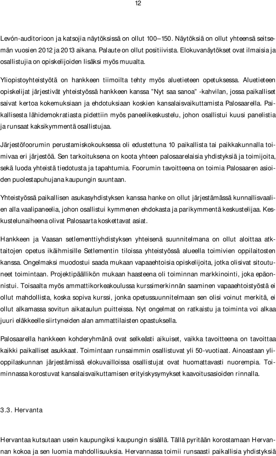 Aluetieteen opiskelijat järjestivät yhteistyössä hankkeen kanssa Nyt saa sanoa -kahvilan, jossa paikalliset saivat kertoa kokemuksiaan ja ehdotuksiaan koskien kansalaisvaikuttamista Palosaarella.