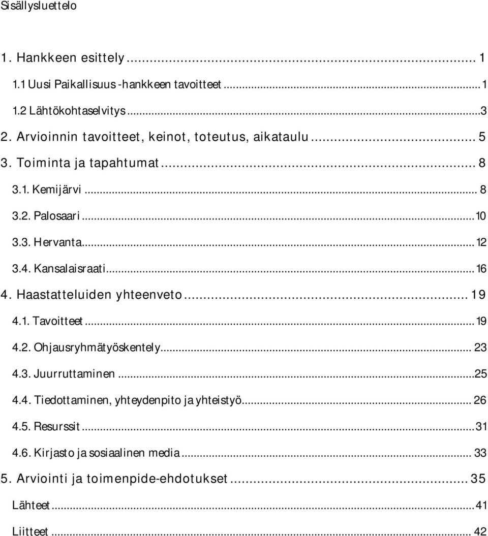 4. Kansalaisraati... 16 4. Haastatteluiden yhteenveto... 19 4.1. Tavoitteet... 19 4.2. Ohjausryhmätyöskentely... 23 4.3. Juurruttaminen...25 4.4. Tiedottaminen, yhteydenpito ja yhteistyö.