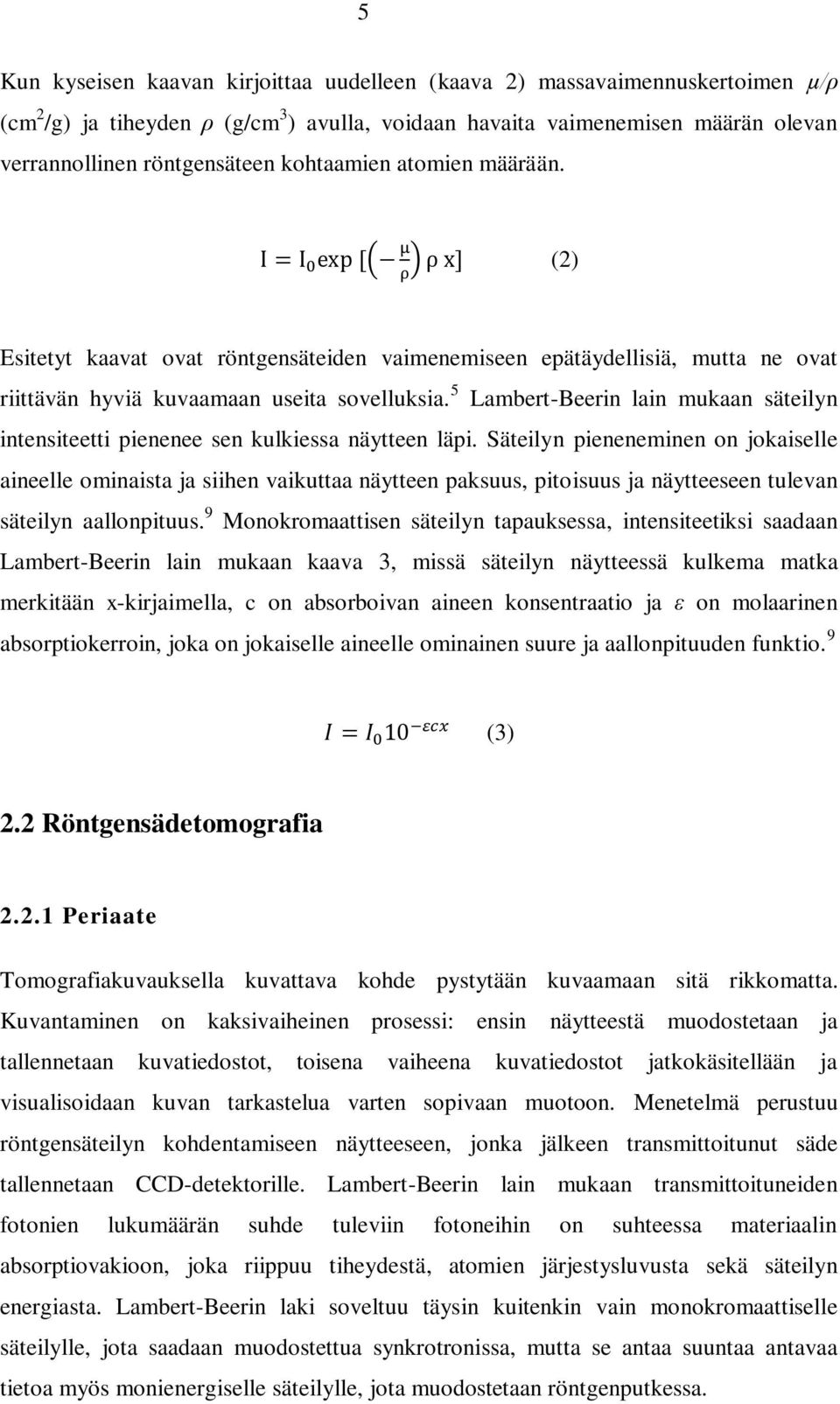 5 Lambert-Beerin lain mukaan säteilyn intensiteetti pienenee sen kulkiessa näytteen läpi.