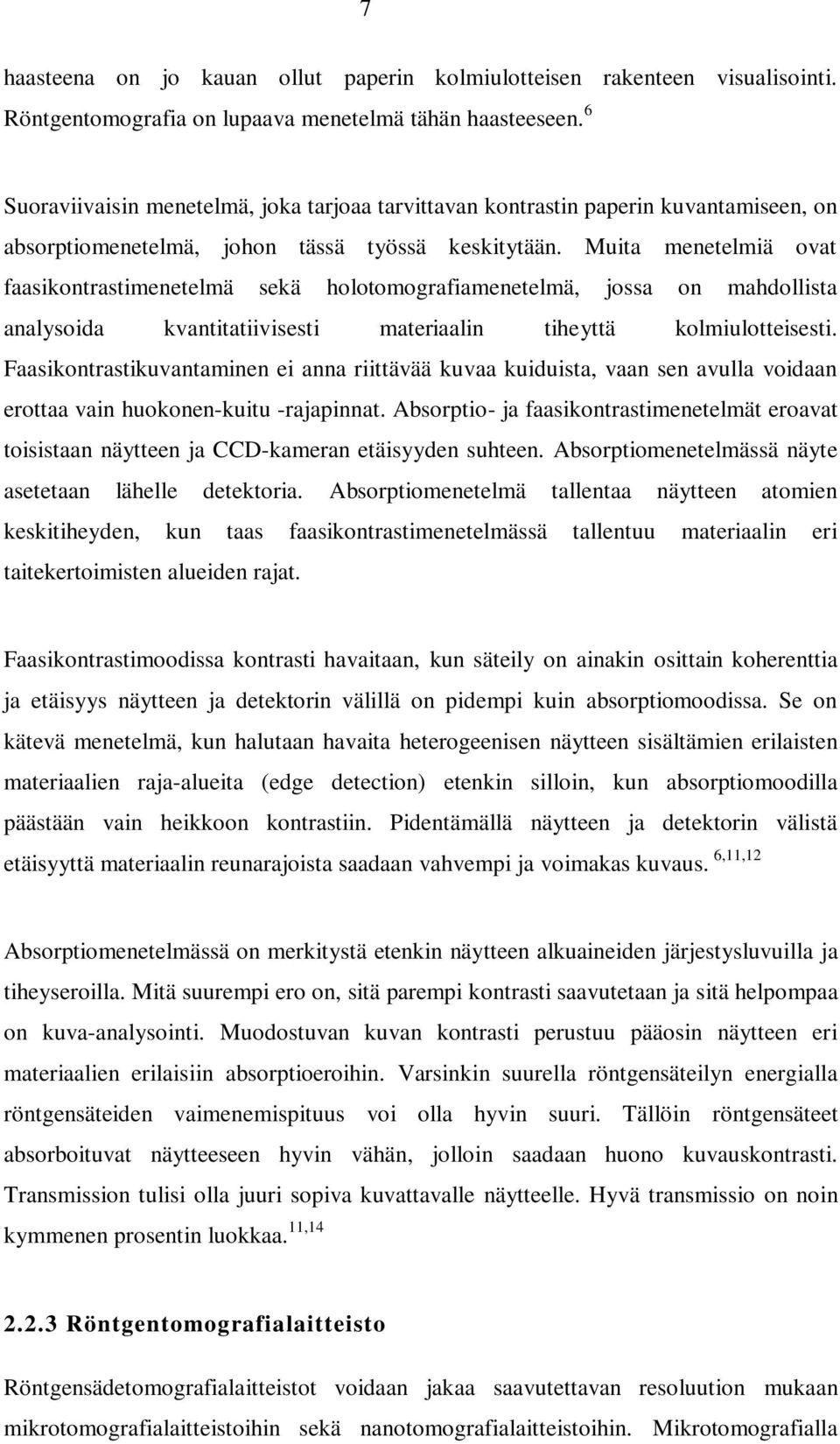 Muita menetelmiä ovat faasikontrastimenetelmä sekä holotomografiamenetelmä, jossa on mahdollista analysoida kvantitatiivisesti materiaalin tiheyttä kolmiulotteisesti.