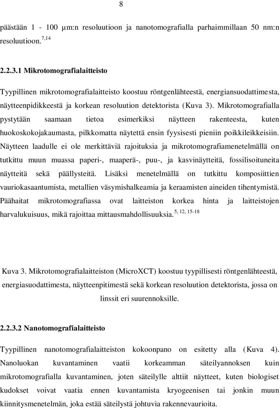 Mikrotomografialla pystytään saamaan tietoa esimerkiksi näytteen rakenteesta, kuten huokoskokojakaumasta, pilkkomatta näytettä ensin fyysisesti pieniin poikkileikkeisiin.