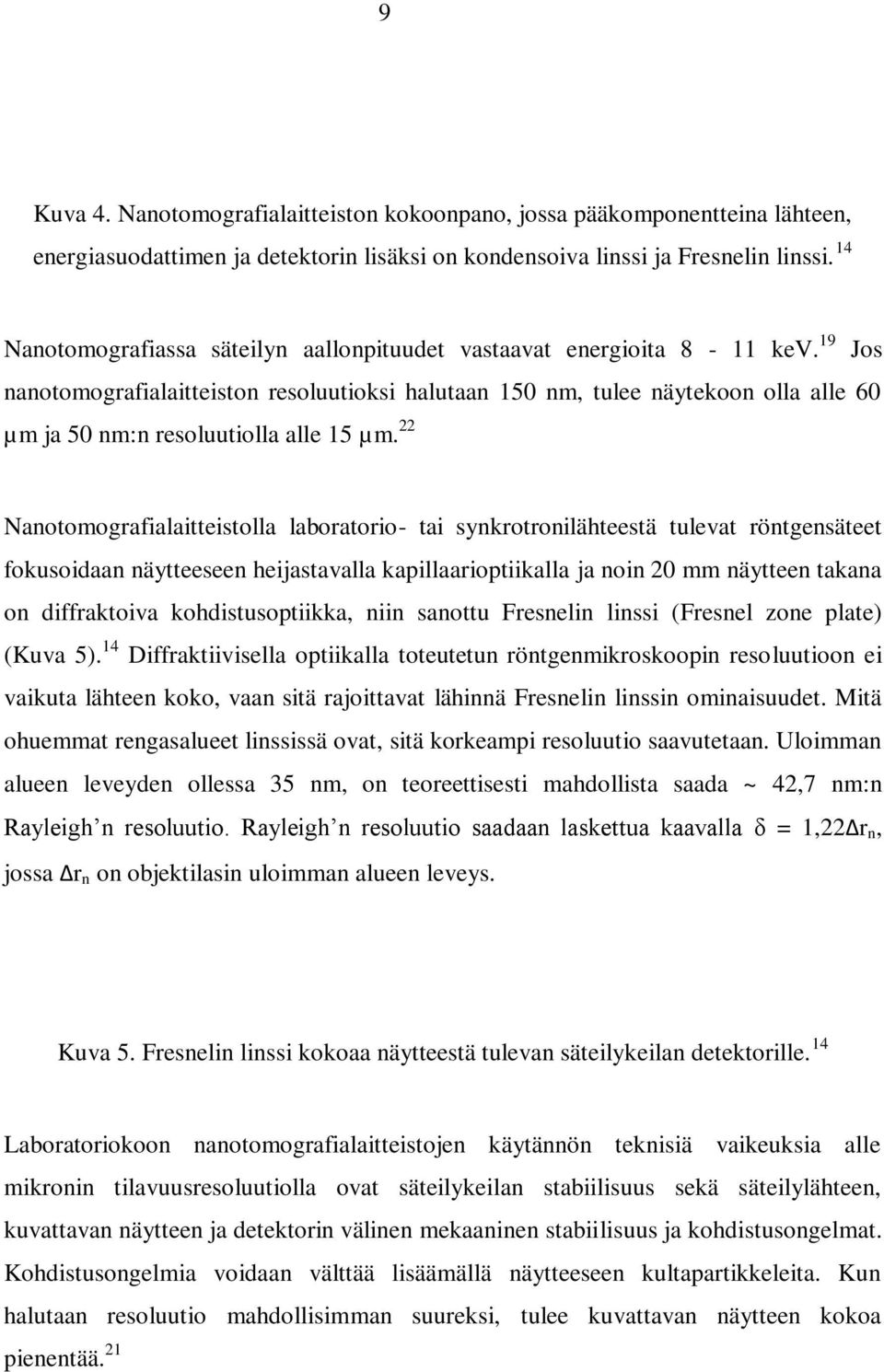 19 Jos nanotomografialaitteiston resoluutioksi halutaan 150 nm, tulee näytekoon olla alle 60 µm ja 50 nm:n resoluutiolla alle 15 µm.