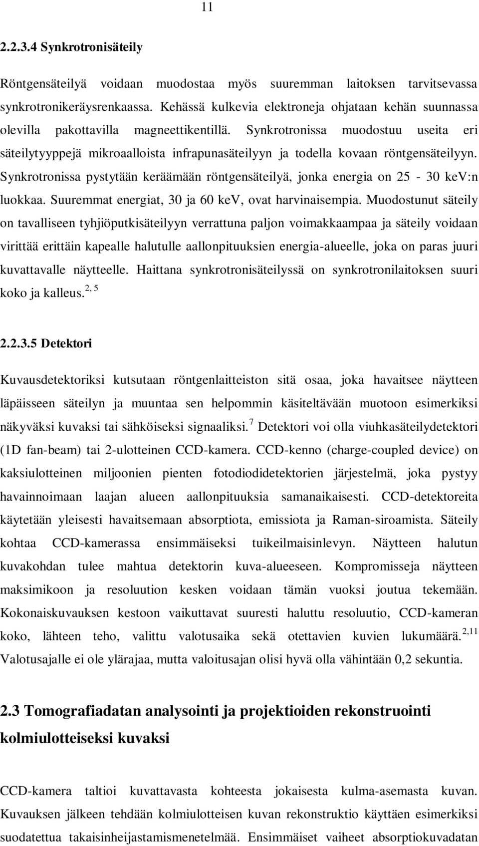 Synkrotronissa muodostuu useita eri säteilytyyppejä mikroaalloista infrapunasäteilyyn ja todella kovaan röntgensäteilyyn.