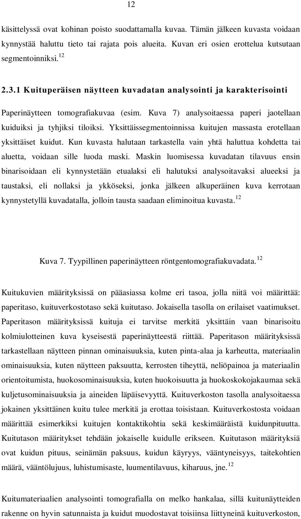 Yksittäissegmentoinnissa kuitujen massasta erotellaan yksittäiset kuidut. Kun kuvasta halutaan tarkastella vain yhtä haluttua kohdetta tai aluetta, voidaan sille luoda maski.