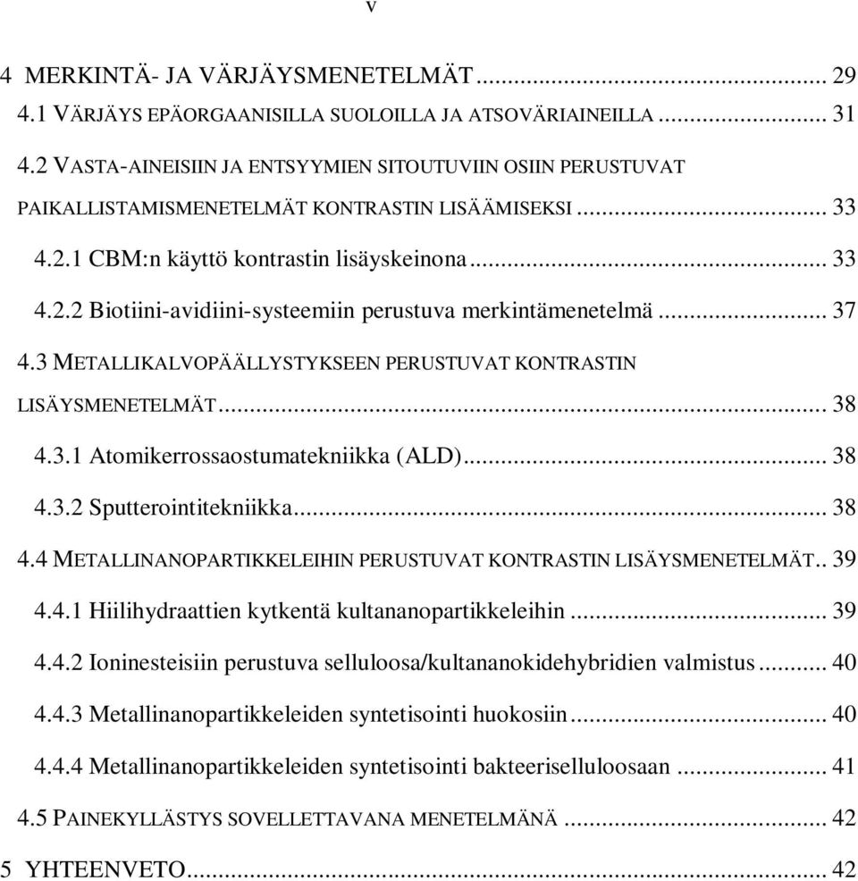 .. 37 4.3 METALLIKALVOPÄÄLLYSTYKSEEN PERUSTUVAT KONTRASTIN LISÄYSMENETELMÄT... 38 4.3.1 Atomikerrossaostumatekniikka (ALD)... 38 4.3.2 Sputterointitekniikka... 38 4.4 METALLINANOPARTIKKELEIHIN PERUSTUVAT KONTRASTIN LISÄYSMENETELMÄT.