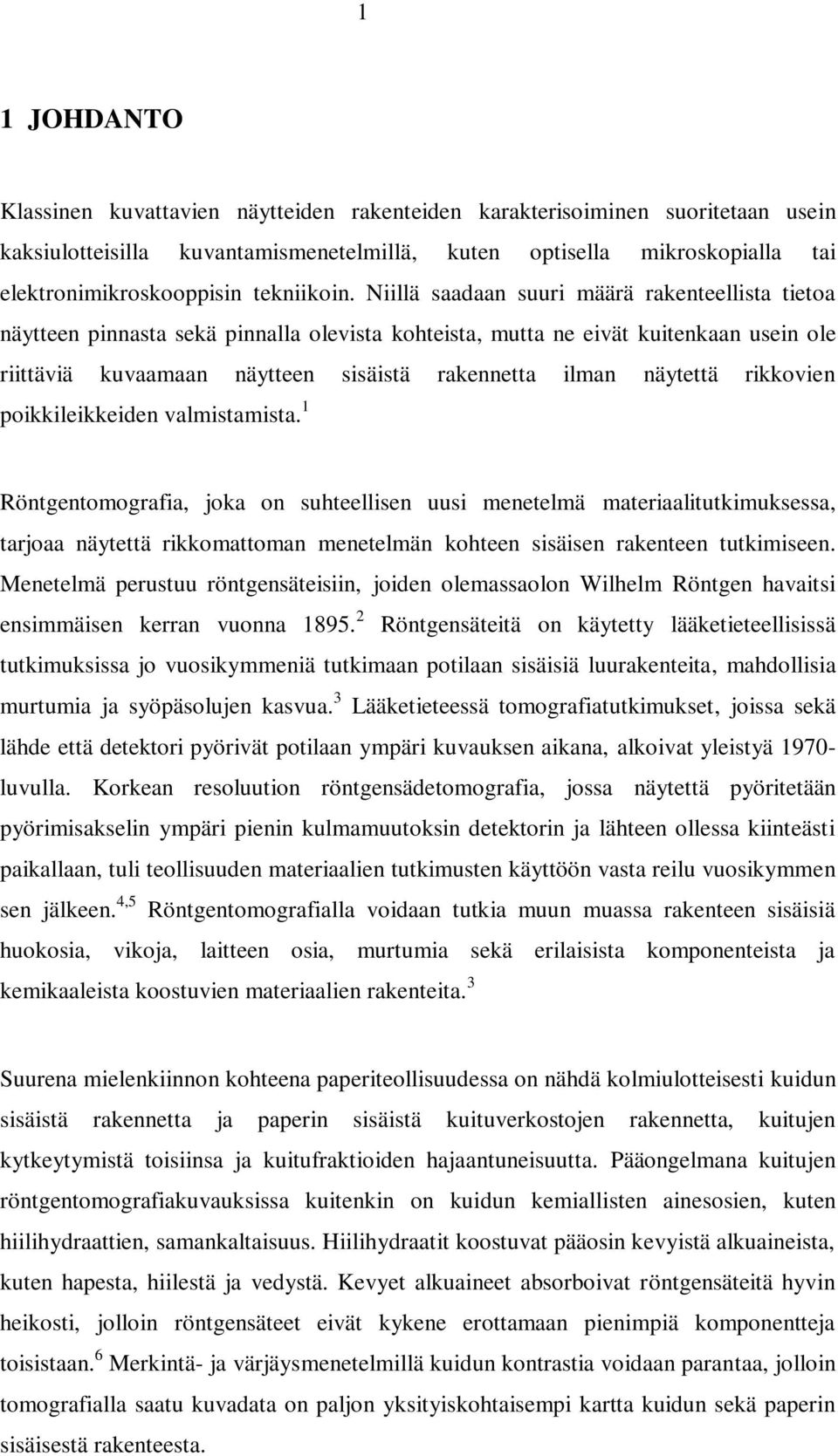 Niillä saadaan suuri määrä rakenteellista tietoa näytteen pinnasta sekä pinnalla olevista kohteista, mutta ne eivät kuitenkaan usein ole riittäviä kuvaamaan näytteen sisäistä rakennetta ilman