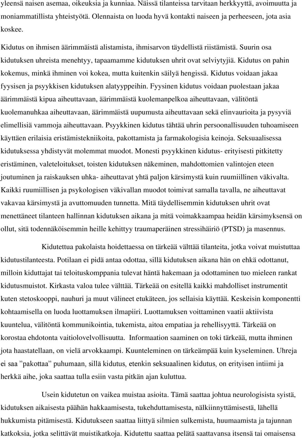 Suurin osa kidutuksen uhreista menehtyy, tapaamamme kidutuksen uhrit ovat selviytyjiä. Kidutus on pahin kokemus, minkä ihminen voi kokea, mutta kuitenkin säilyä hengissä.