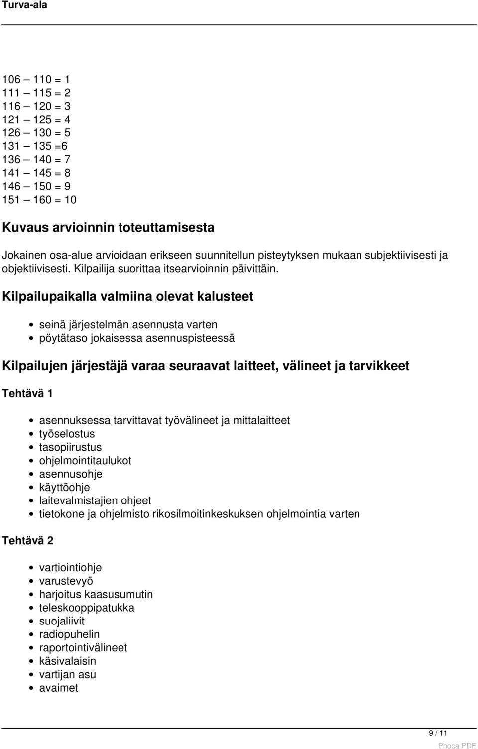 Kilpailupaikalla valmiina olevat kalusteet seinä järjestelmän asennusta varten pöytätaso jokaisessa asennuspisteessä Kilpailujen järjestäjä varaa seuraavat laitteet, välineet ja tarvikkeet Tehtävä 1