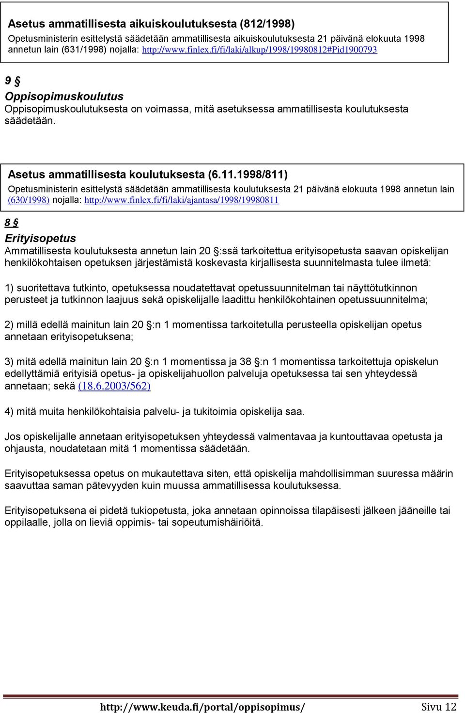 Asetus ammatillisesta koulutuksesta (6.11.1998/811) Opetusministerin esittelystä säädetään ammatillisesta koulutuksesta 21 päivänä elokuuta 1998 annetun lain (630/1998) nojalla: http://www.finlex.