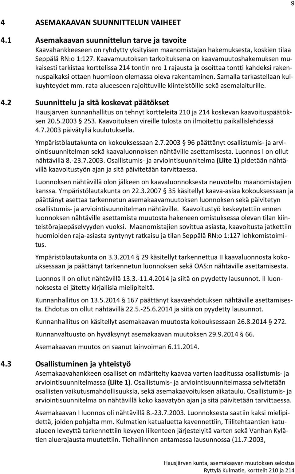 rakentaminen. Samalla tarkastellaan kulkuyhteydet mm. rata alueeseen rajoittuville kiinteistöille sekä asemalaiturille. 4.