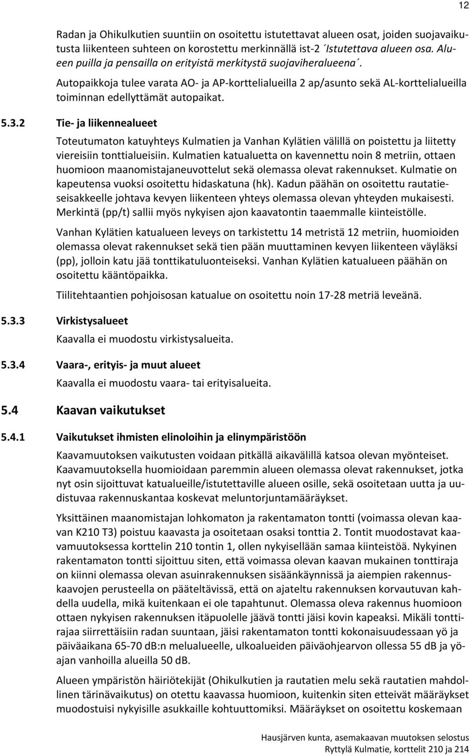 2 Tie ja liikennealueet Toteutumaton katuyhteys Kulmatien ja Vanhan Kylätien välillä on poistettu ja liitetty viereisiin tonttialueisiin.