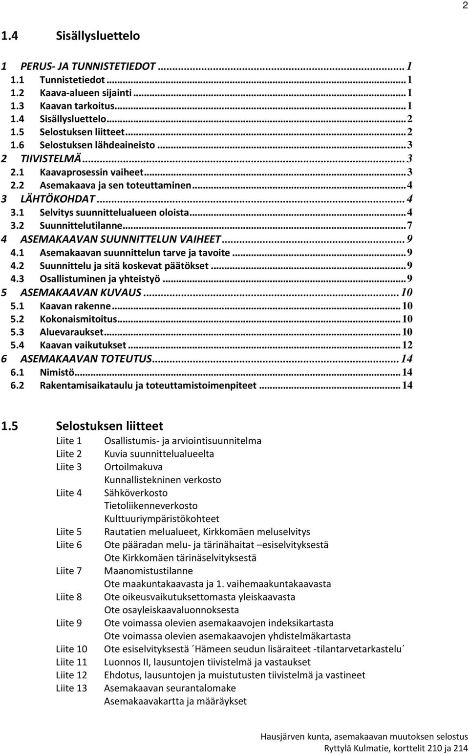 .. 7 4 ASEMAKAAVAN SUUNNITTELUN VAIHEET... 9 4.1 Asemakaavan suunnittelun tarve ja tavoite... 9 4.2 Suunnittelu ja sitä koskevat päätökset... 9 4.3 Osallistuminen ja yhteistyö... 9 5 ASEMAKAAVAN KUVAUS.