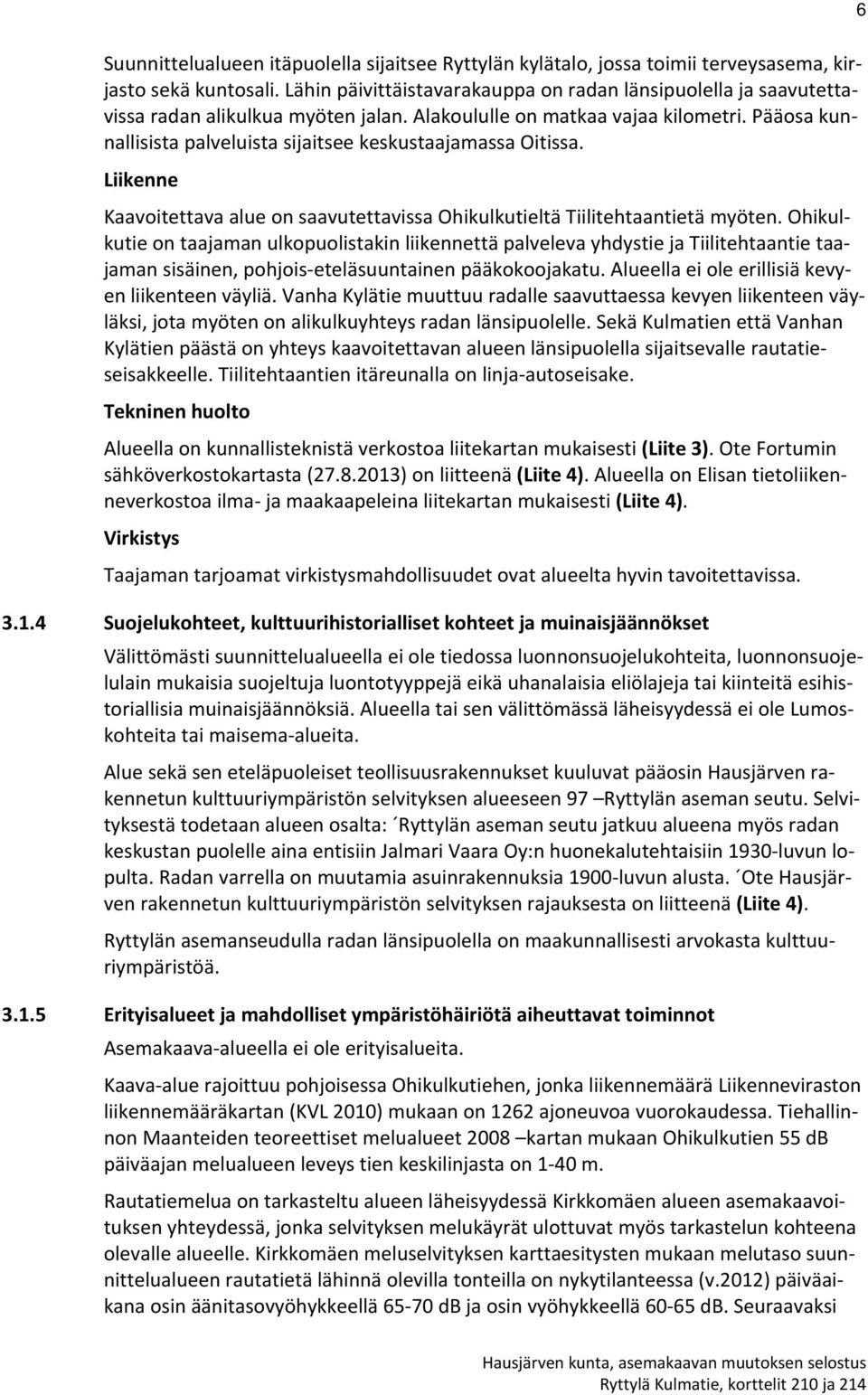 Pääosa kunnallisista palveluista sijaitsee keskustaajamassa Oitissa. Liikenne Kaavoitettava alue on saavutettavissa Ohikulkutieltä Tiilitehtaantietä myöten.