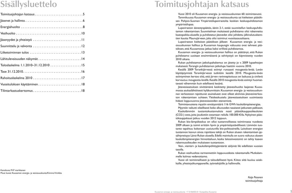 ............................. 13 Lähitulevaisuuden näkymät......................... 14 Tuloslaskelma 1.1.2010 31.12.2010.................. 15 Tase 31.12.2010.................................. 16 Rahoituslaskelma 2010.