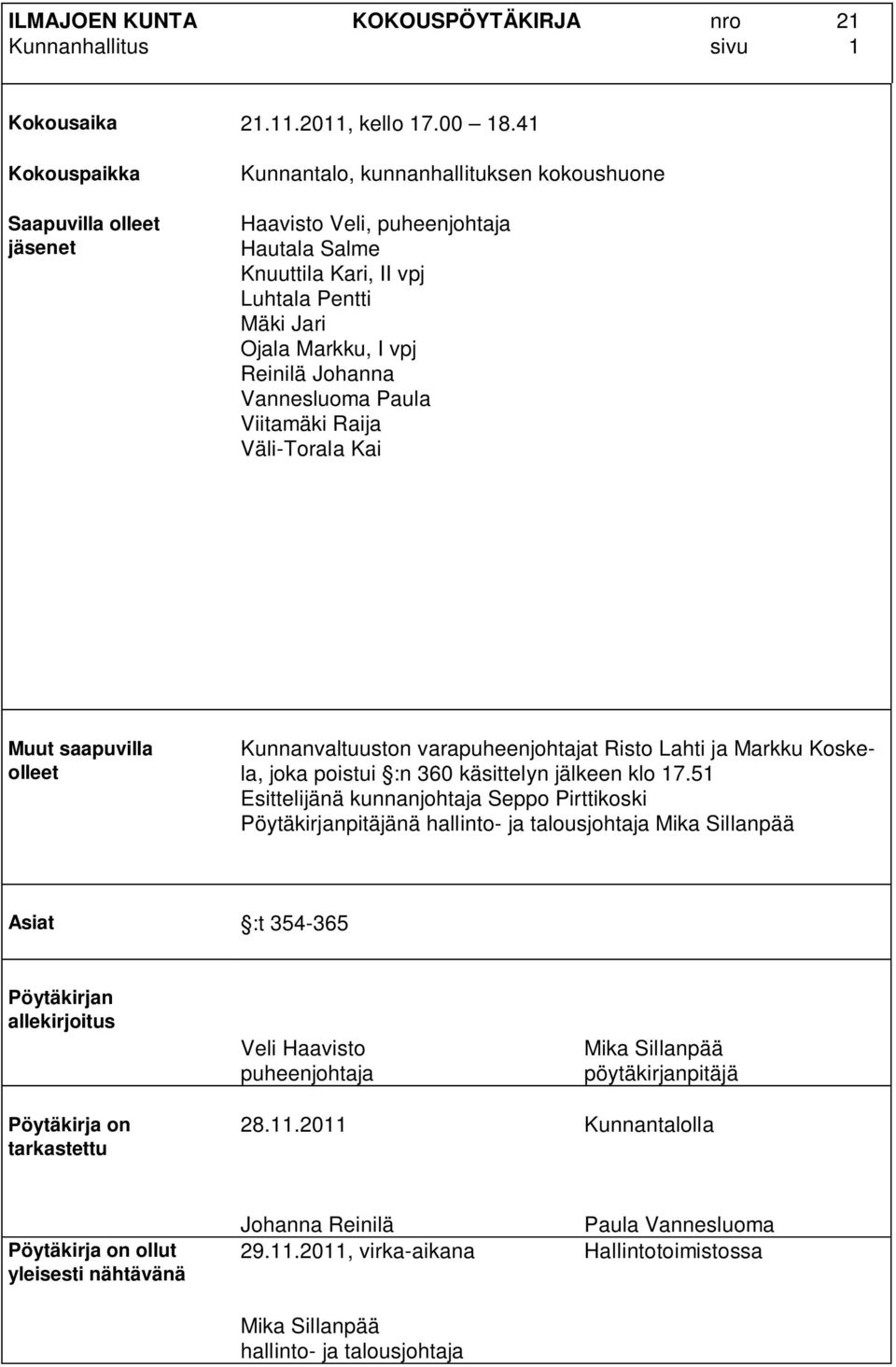 Reinilä Johanna Vannesluoma Paula Viitamäki Raija Väli-Torala Kai Muut saapuvilla olleet Kunnanvaltuuston varapuheenjohtajat Risto Lahti ja Markku Koskela, joka poistui :n 360 käsittelyn jälkeen klo