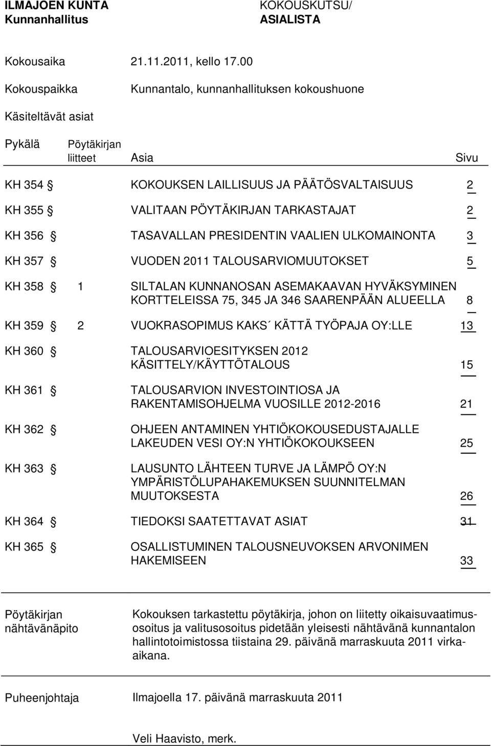 356 TASAVALLAN PRESIDENTIN VAALIEN ULKOMAINONTA 3 KH 357 VUODEN 2011 TALOUSARVIOMUUTOKSET 5 KH 358 1 SILTALAN KUNNANOSAN ASEMAKAAVAN HYVÄKSYMINEN KORTTELEISSA 75, 345 JA 346 SAARENPÄÄN ALUEELLA 8 KH