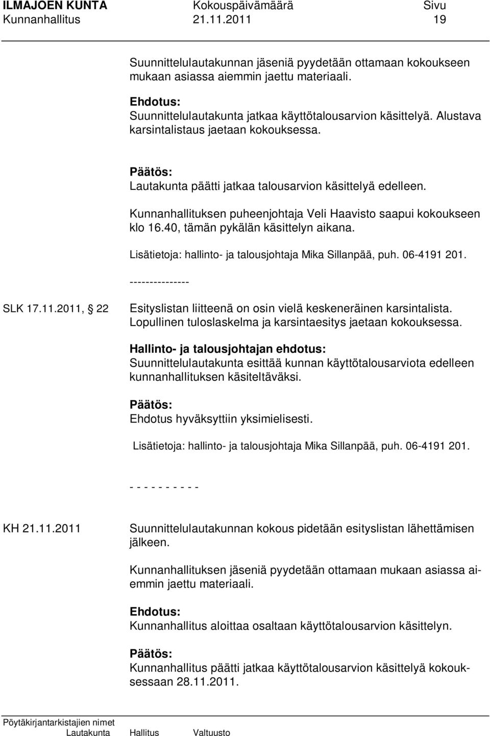 40, tämän pykälän käsittelyn aikana. Lisätietoja: hallinto- ja talousjohtaja Mika Sillanpää, puh. 06-4191 201. --------------- SLK 17.11.