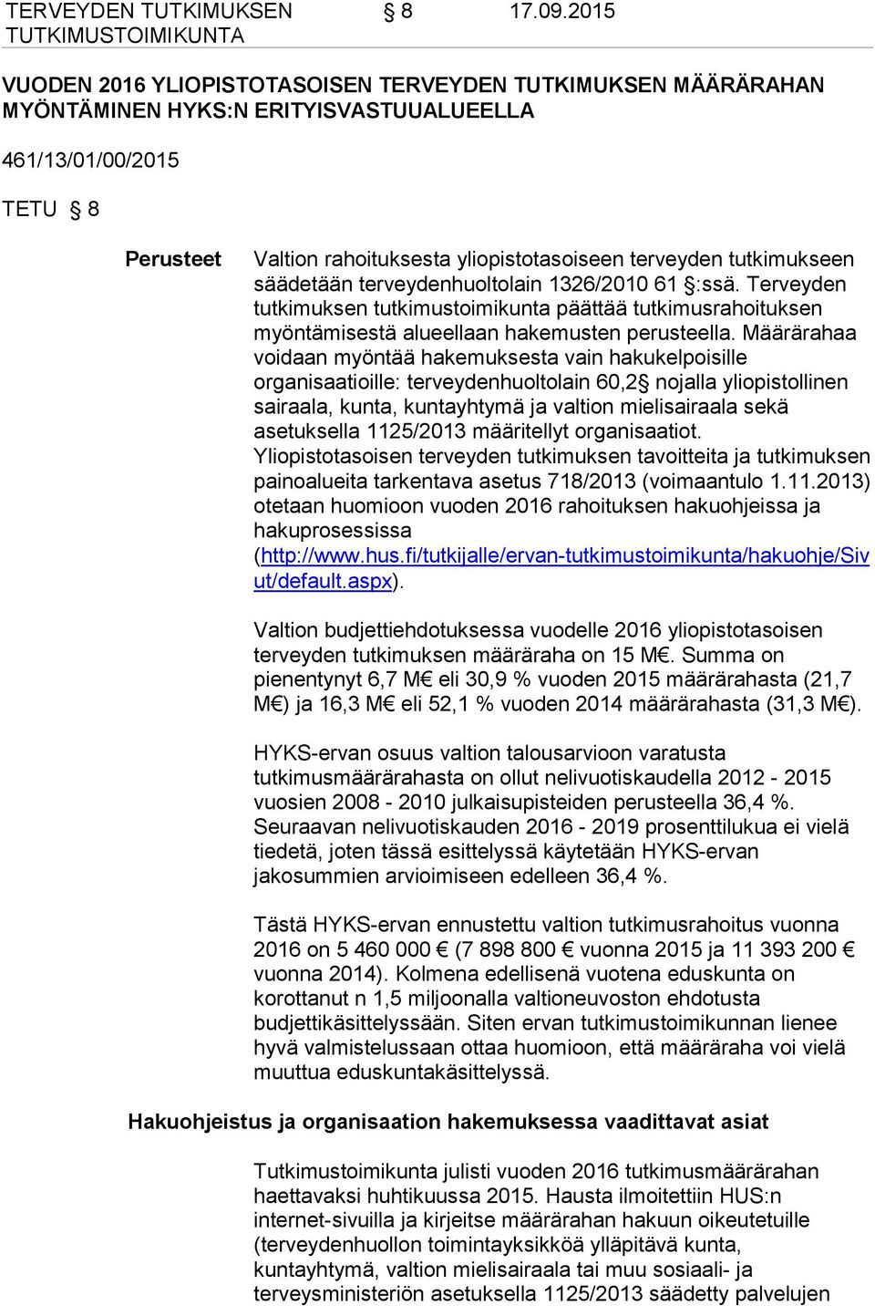 tutkimukseen säädetään terveydenhuoltolain 1326/2010 61 :ssä. Terveyden tutkimuksen tutkimustoimikunta päättää tutkimusrahoituksen myöntämisestä alueellaan hakemusten perusteella.