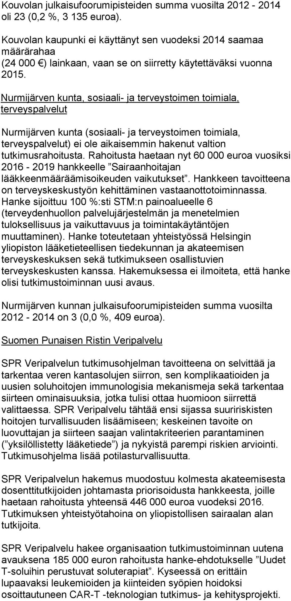 Nurmijärven kunta, sosiaali- ja terveystoimen toimiala, terveyspalvelut Nurmijärven kunta (sosiaali- ja terveystoimen toimiala, terveyspalvelut) ei ole aikaisemmin hakenut valtion tutkimusrahoitusta.