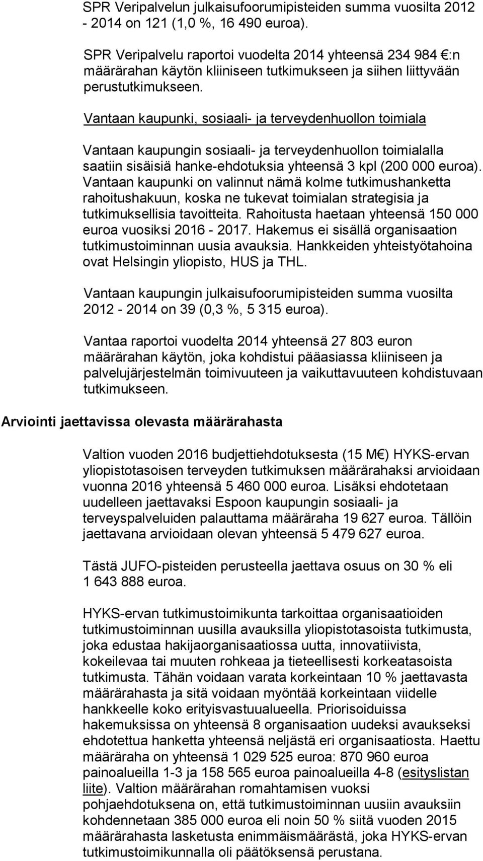 Vantaan kaupunki, sosiaali- ja terveydenhuollon toimiala Vantaan kaupungin sosiaali- ja terveydenhuollon toimialalla saatiin sisäisiä hanke-ehdotuksia yhteensä 3 kpl (200 000 euroa).