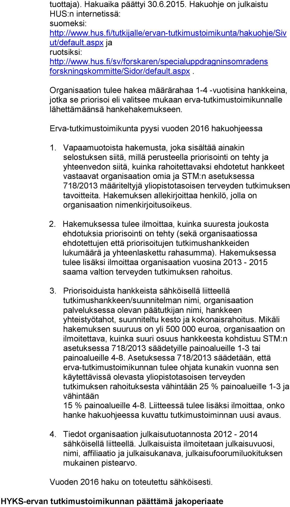 Organisaation tulee hakea määrärahaa 1-4 -vuotisina hankkeina, jotka se priorisoi eli valitsee mukaan erva-tutkimustoimikunnalle lähettämäänsä hankehakemukseen.