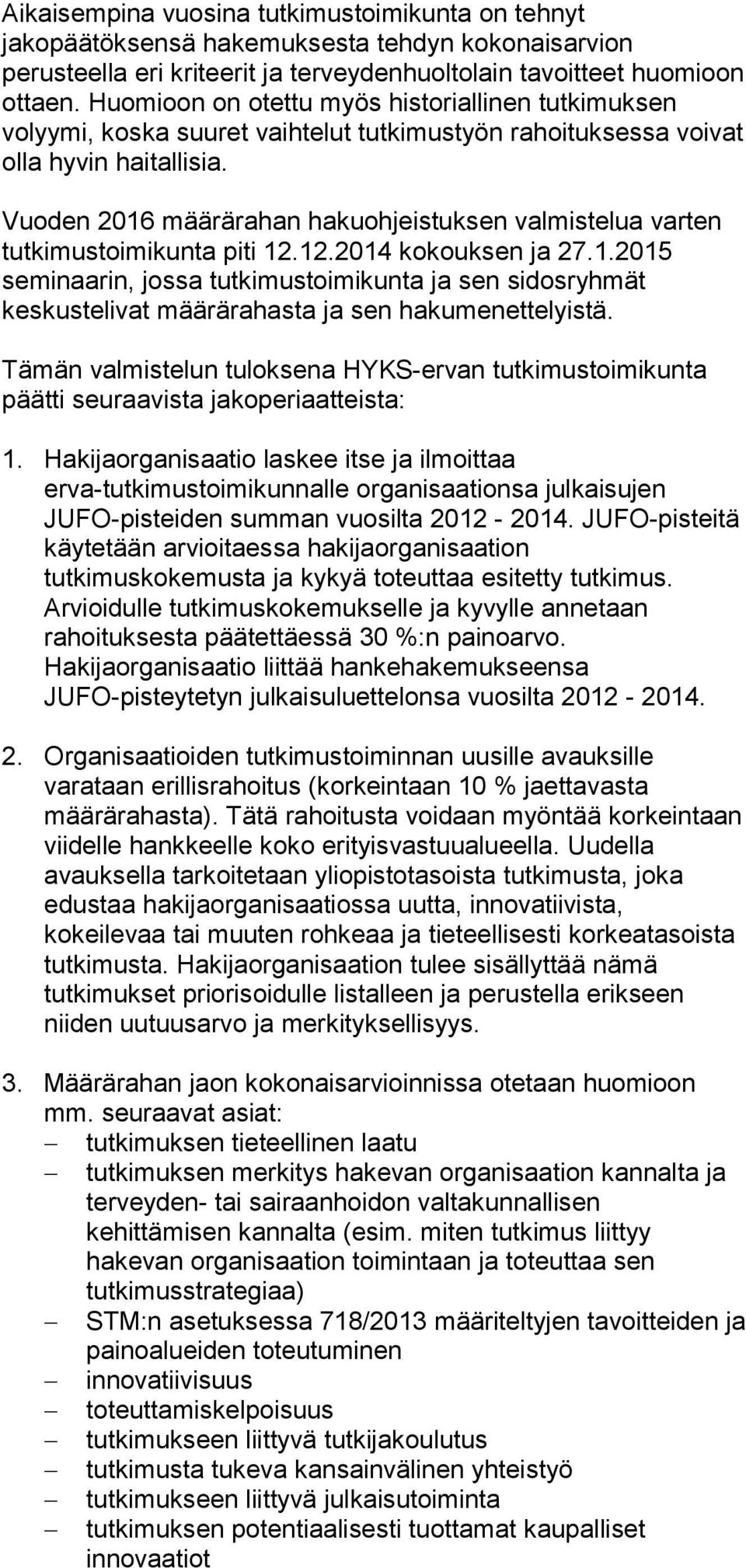 Vuoden 2016 määrärahan hakuohjeistuksen valmistelua varten tutkimustoimikunta piti 12.12.2014 kokouksen ja 27.1.2015 seminaarin, jossa tutkimustoimikunta ja sen sidosryhmät keskustelivat määrärahasta ja sen hakumenettelyistä.