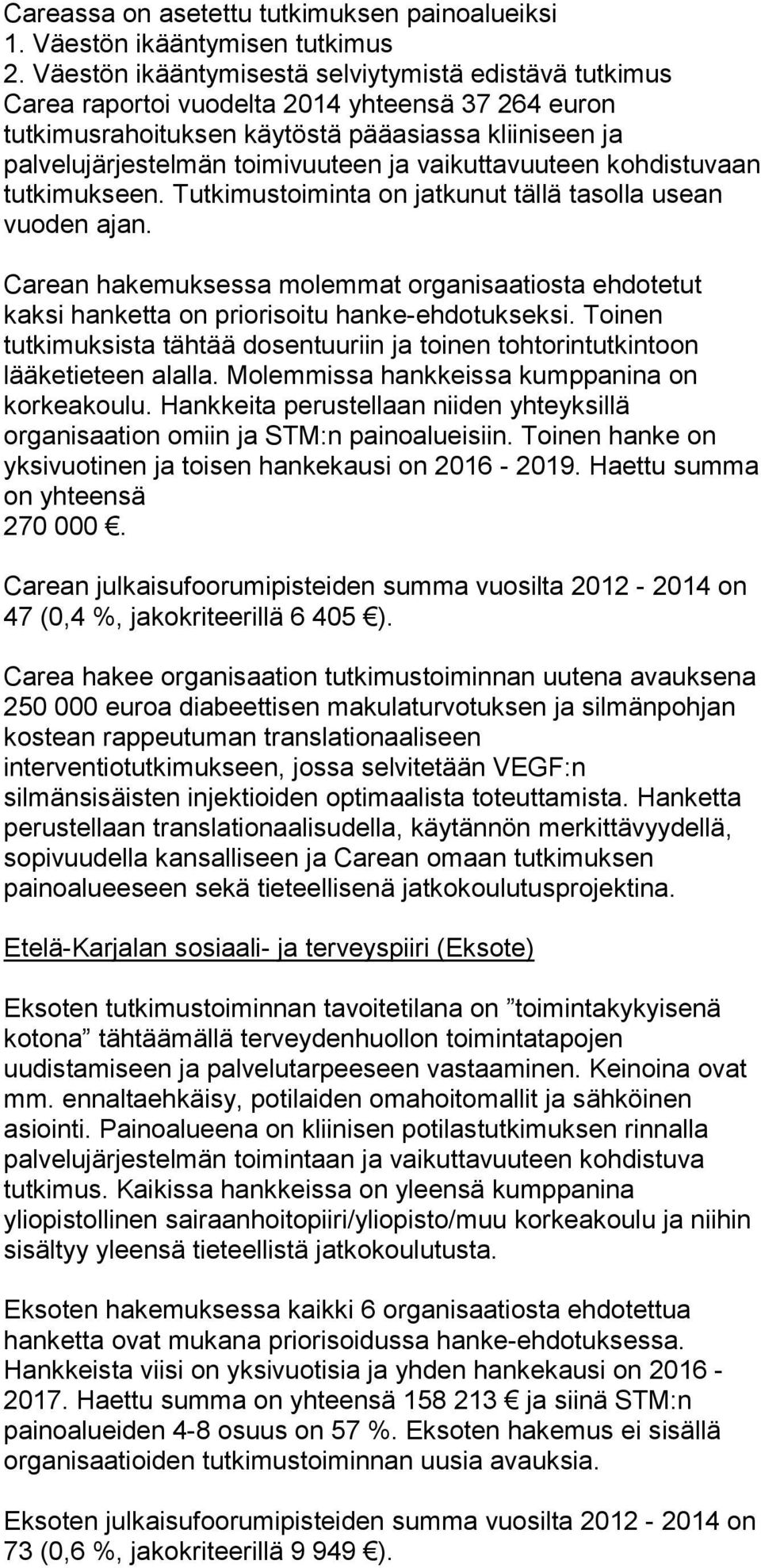 vaikuttavuuteen kohdistuvaan tutkimukseen. Tutkimustoiminta on jatkunut tällä tasolla usean vuoden ajan.