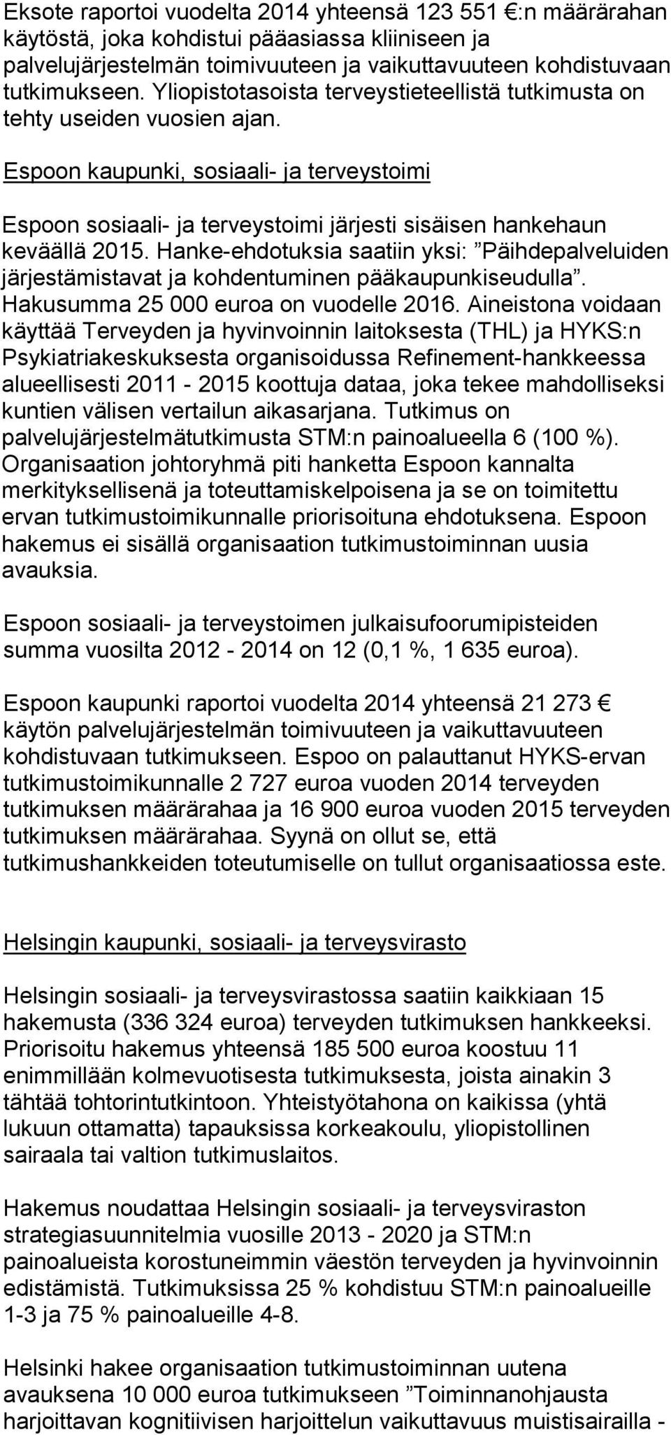 Hanke-ehdotuksia saatiin yksi: Päihdepalveluiden järjestämistavat ja kohdentuminen pääkaupunkiseudulla. Hakusumma 25 000 euroa on vuodelle 2016.