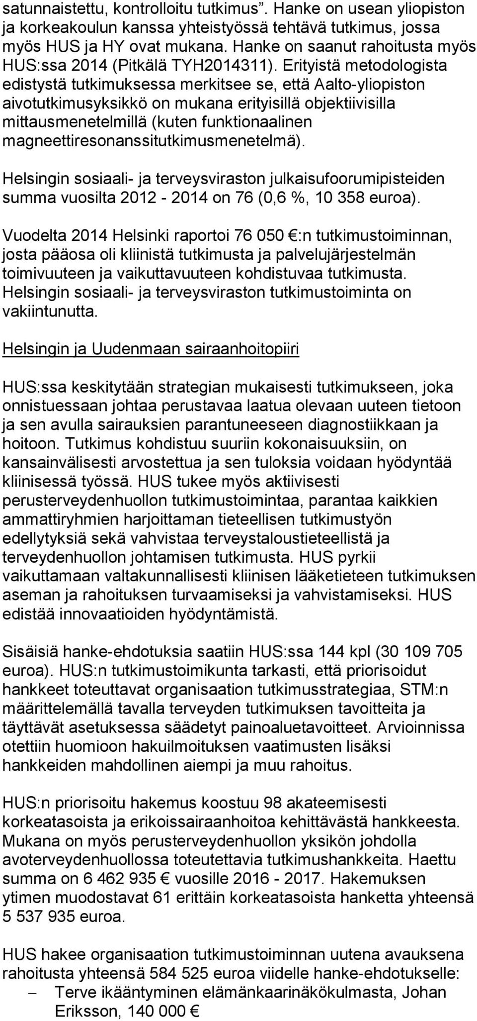 Erityistä metodologista edistystä tutkimuksessa merkitsee se, että Aalto-yliopiston aivotutkimusyksikkö on mukana erityisillä objektiivisilla mittausmenetelmillä (kuten funktionaalinen