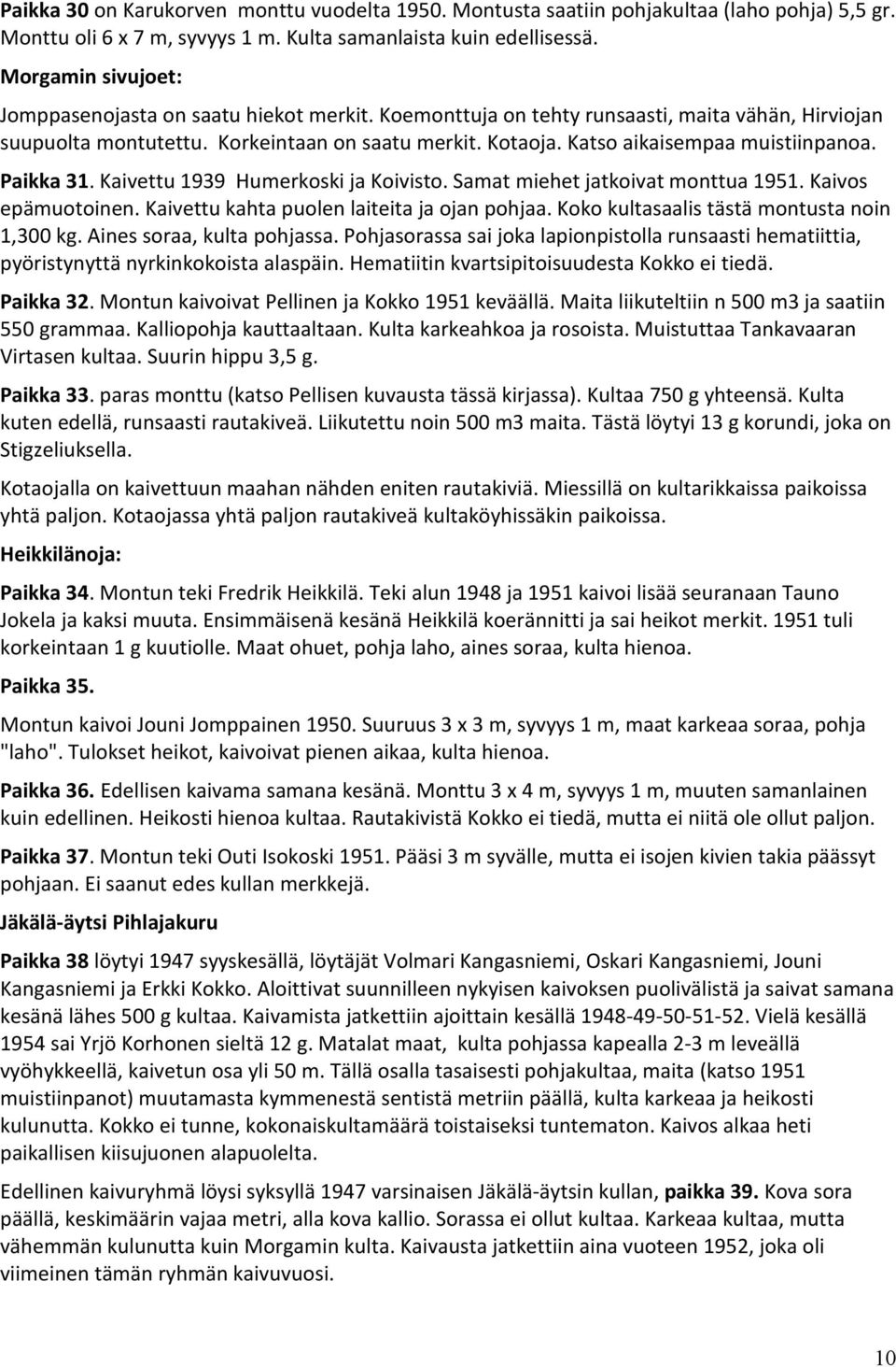 Katso aikaisempaa muistiinpanoa. Paikka 31. Kaivettu 1939 Humerkoski ja Koivisto. Samat miehet jatkoivat monttua 1951. Kaivos epämuotoinen. Kaivettu kahta puolen laiteita ja ojan pohjaa.