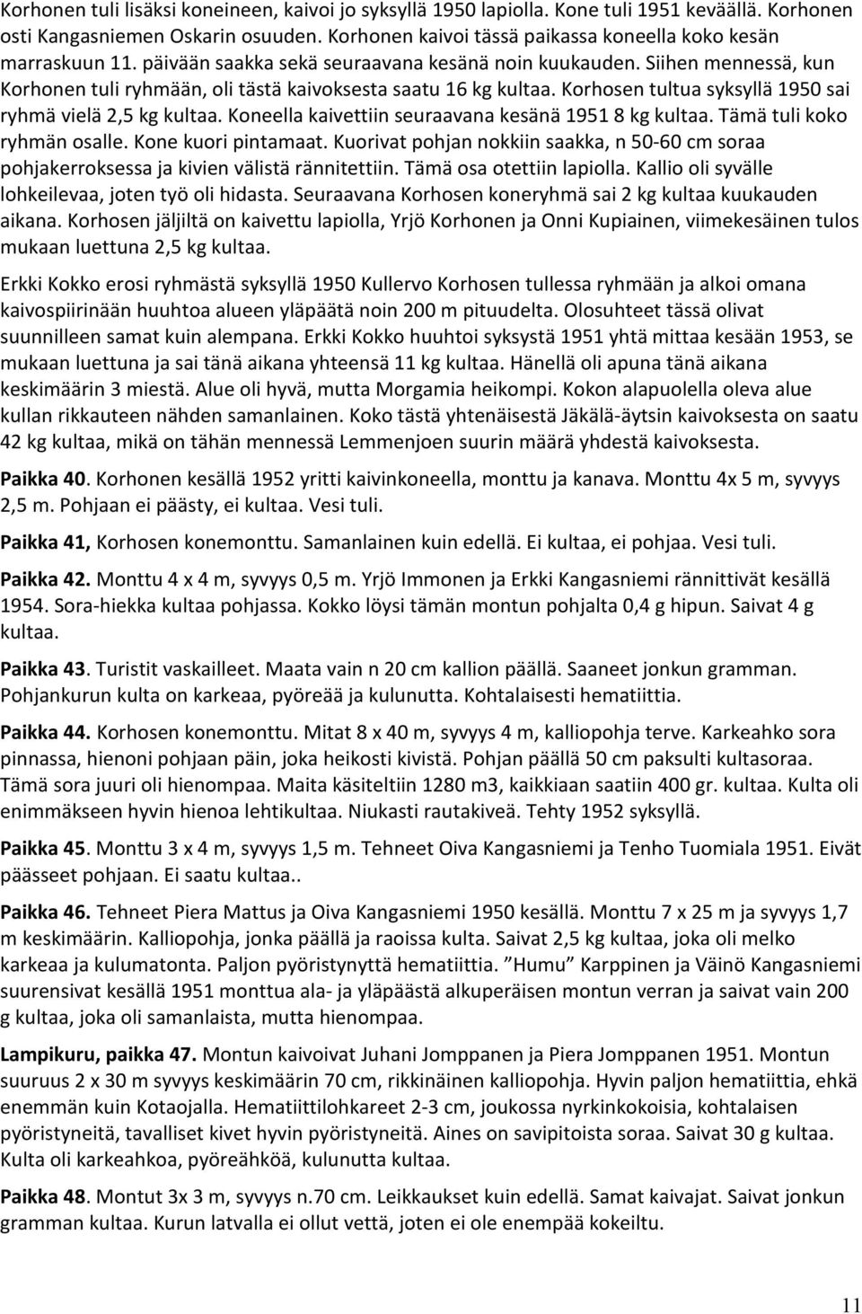 Siihen mennessä, kun Korhonen tuli ryhmään, oli tästä kaivoksesta saatu 16 kg kultaa. Korhosen tultua syksyllä 1950 sai ryhmä vielä 2,5 kg kultaa.