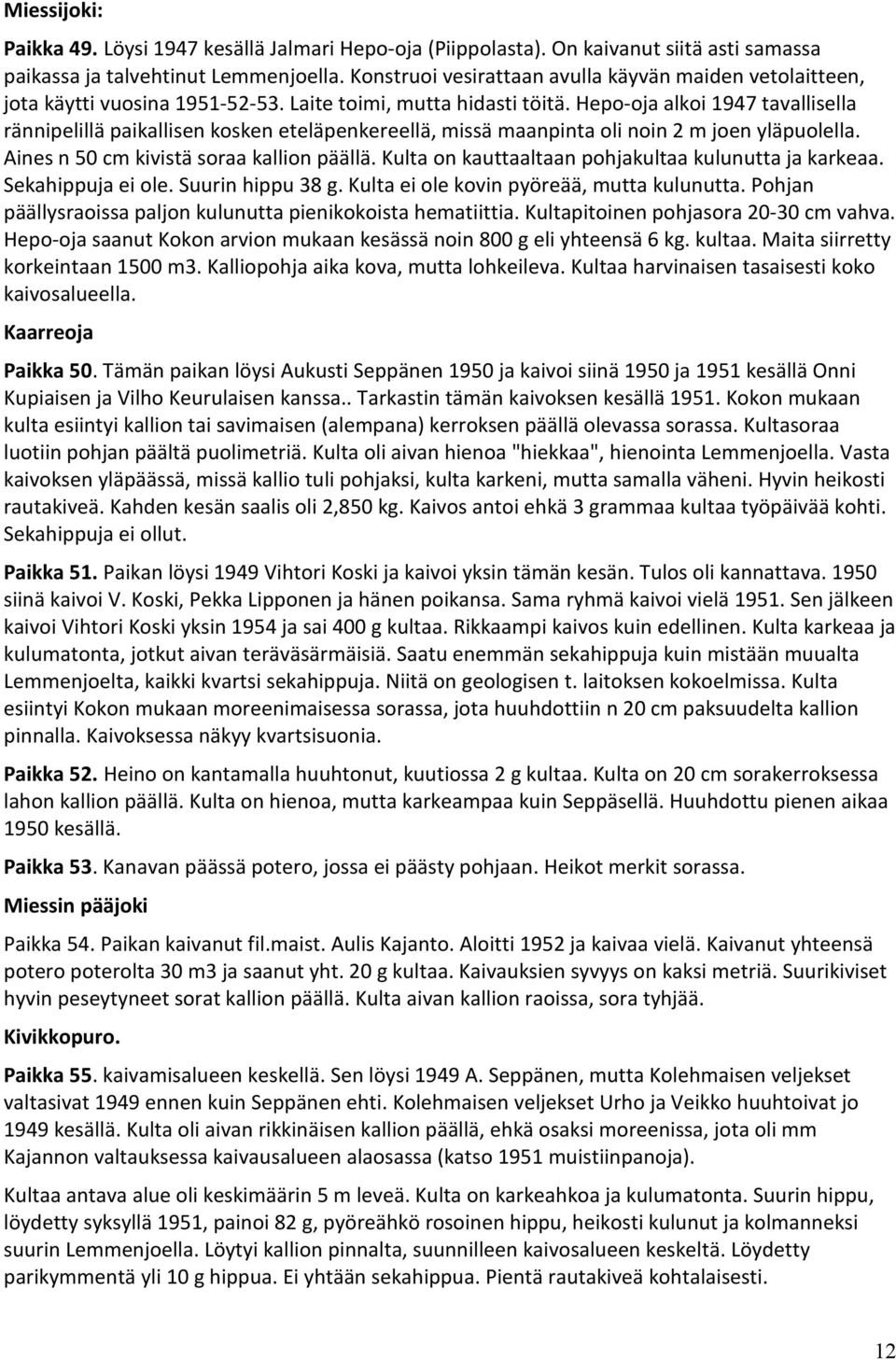 Hepo-oja alkoi 1947 tavallisella rännipelillä paikallisen kosken eteläpenkereellä, missä maanpinta oli noin 2 m joen yläpuolella. Aines n 50 cm kivistä soraa kallion päällä.