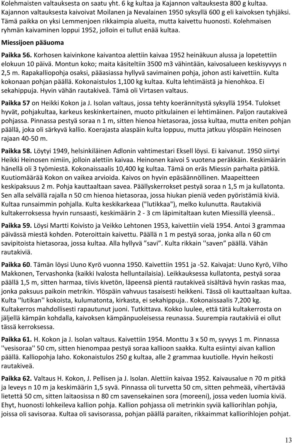 Korhosen kaivinkone kaivantoa alettiin kaivaa 1952 heinäkuun alussa ja lopetettiin elokuun 10 päivä. Montun koko; maita käsiteltiin 3500 m3 vähintään, kaivosalueen keskisyvyys n 2,5 m.