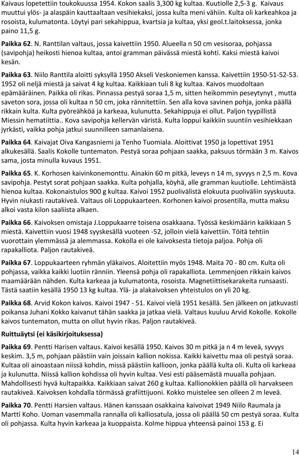 Alueella n 50 cm vesisoraa, pohjassa (savipohja) heikosti hienoa kultaa, antoi gramman päivässä miestä kohti. Kaksi miestä kaivoi kesän. Paikka 63.