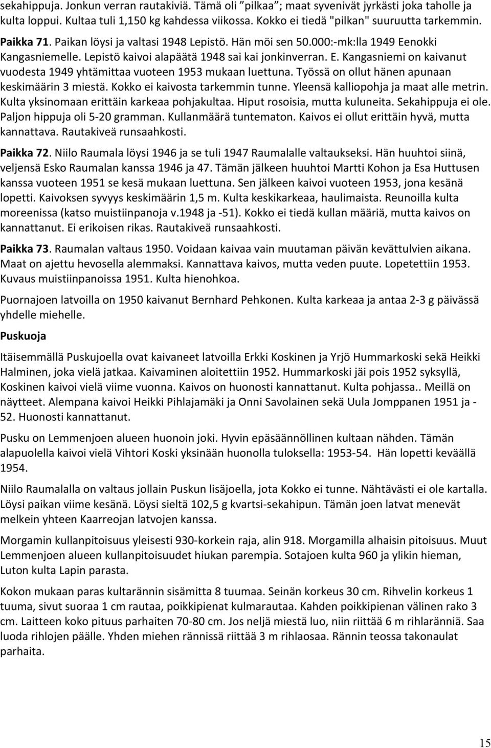 Työssä on ollut hänen apunaan keskimäärin 3 miestä. Kokko ei kaivosta tarkemmin tunne. Yleensä kalliopohja ja maat alle metrin. Kulta yksinomaan erittäin karkeaa pohjakultaa.