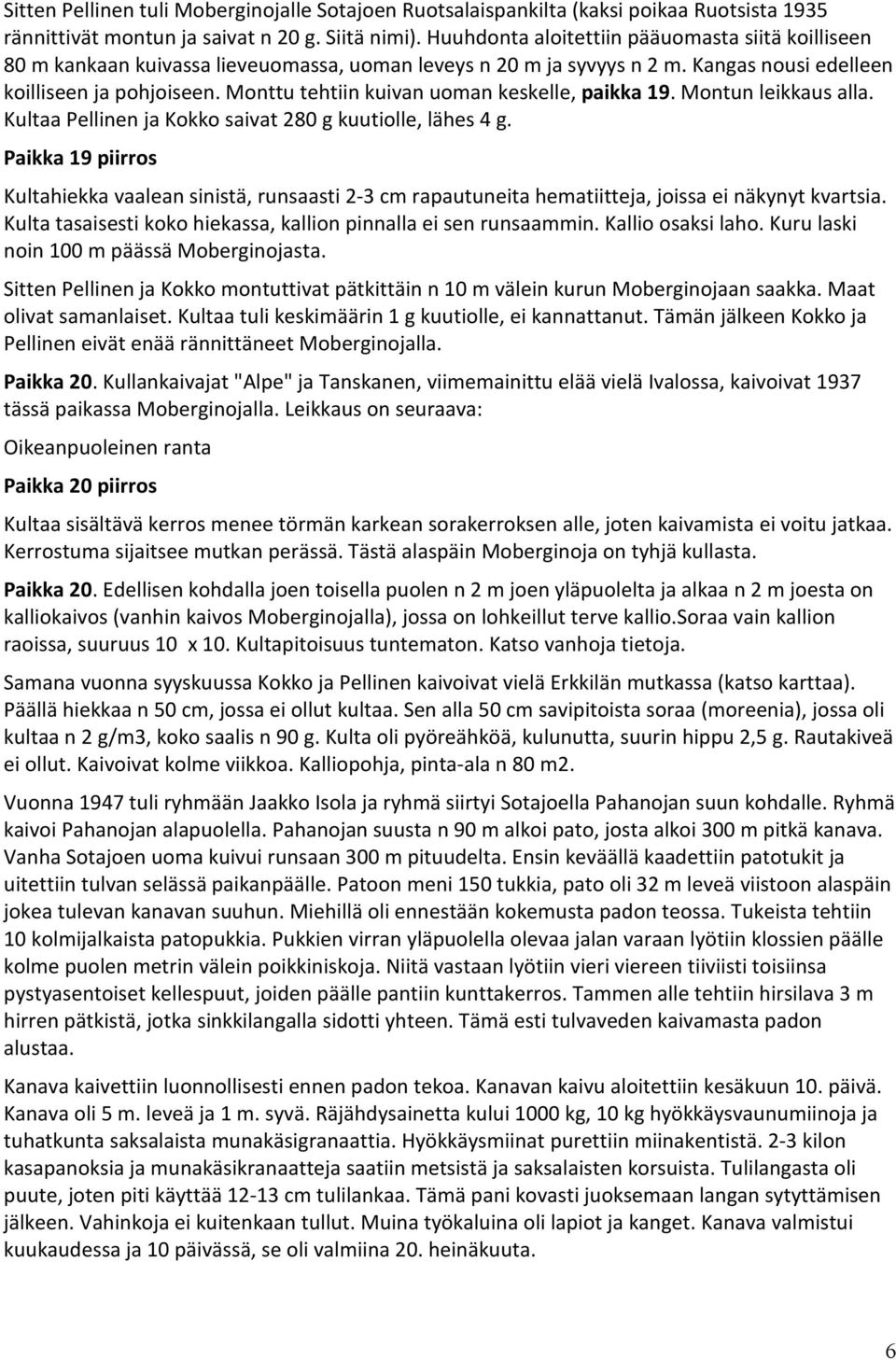 Monttu tehtiin kuivan uoman keskelle, paikka 19. Montun leikkaus alla. Kultaa Pellinen ja Kokko saivat 280 g kuutiolle, lähes 4 g.