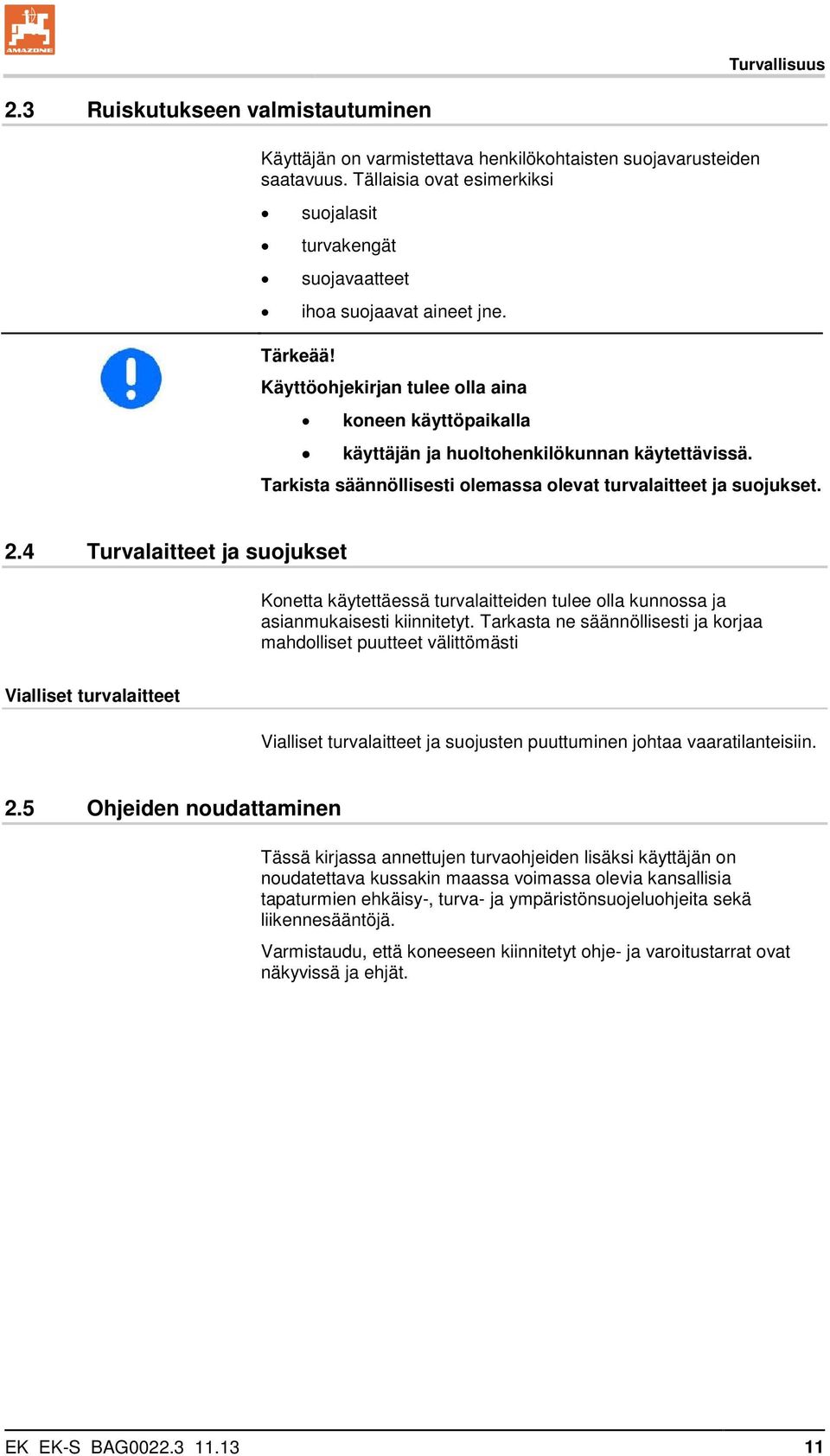 Käyttöohjekirjan tulee olla aina koneen käyttöpaikalla käyttäjän ja huoltohenkilökunnan käytettävissä. Tarkista säännöllisesti olemassa olevat turvalaitteet ja suojukset. 2.