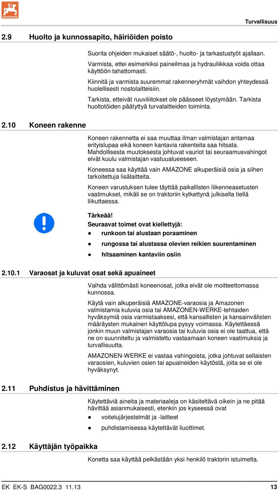 Tarkista, etteivät ruuviliitokset ole päässeet löystymään. Tarkista huoltotöiden päätyttyä turvalaitteiden toiminta. 2.