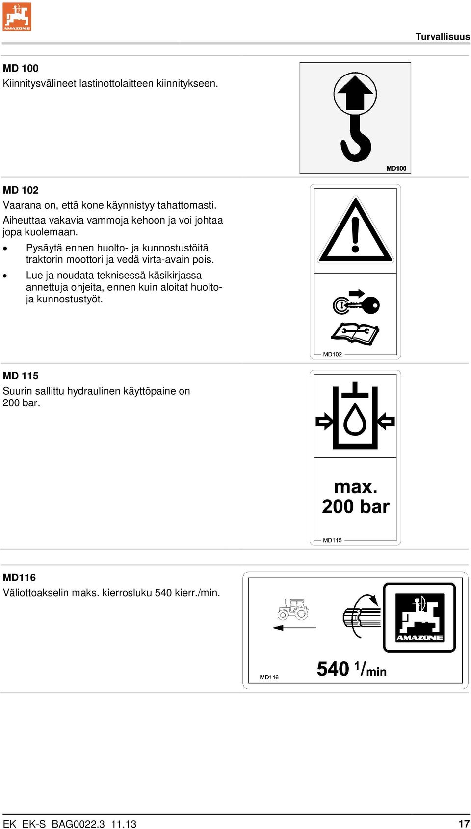 Pysäytä ennen huolto- ja kunnostustöitä traktorin moottori ja vedä virta-avain pois.