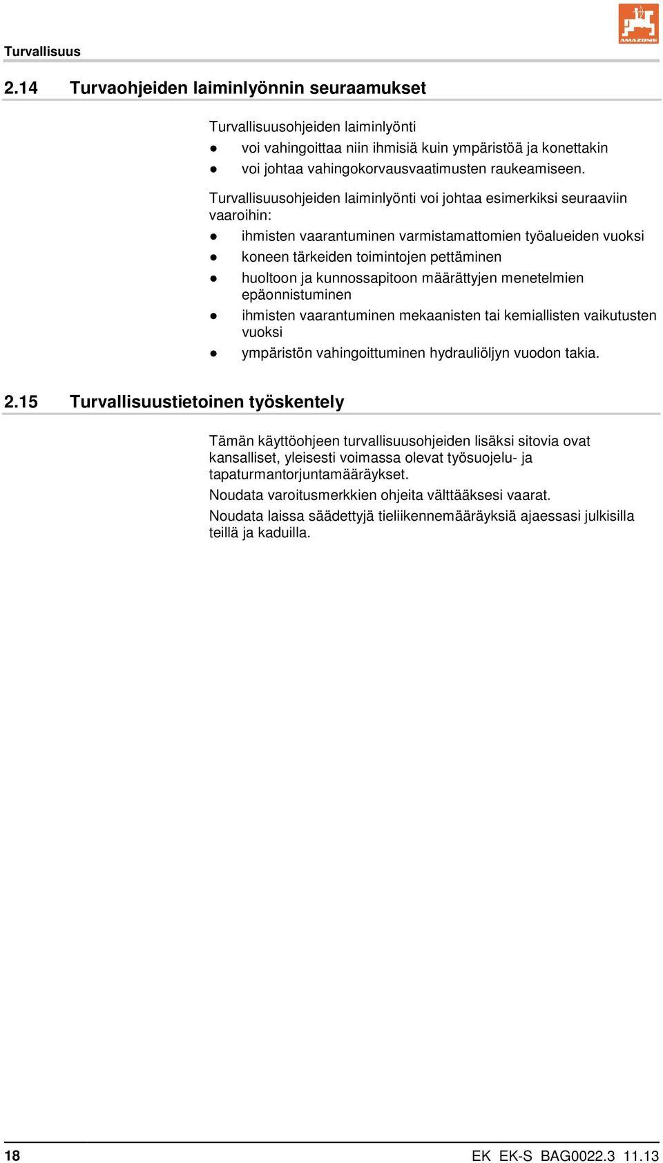 Turvallisuusohjeiden laiminlyönti voi johtaa esimerkiksi seuraaviin vaaroihin: ihmisten vaarantuminen varmistamattomien työalueiden vuoksi koneen tärkeiden toimintojen pettäminen huoltoon ja