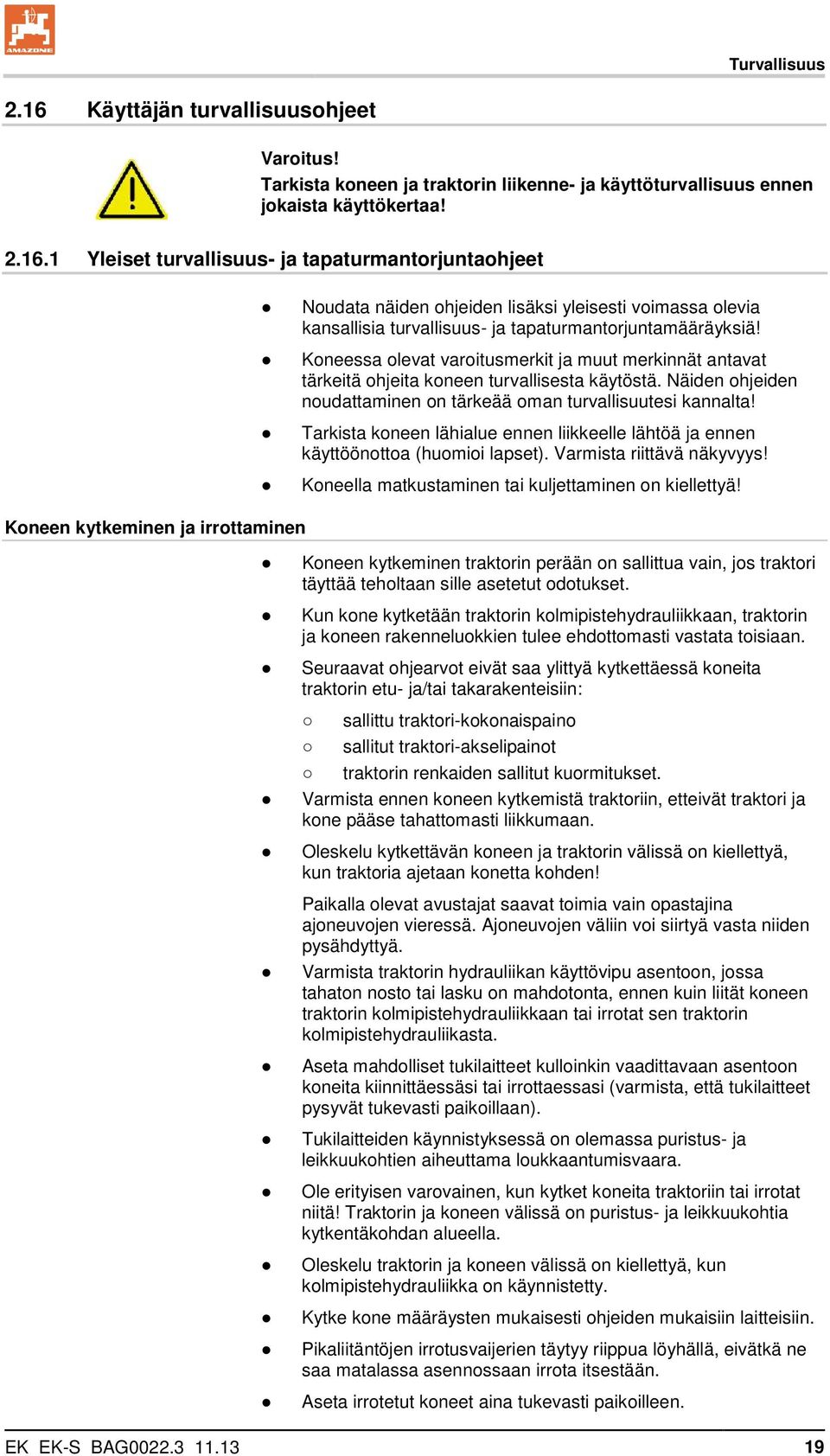 Tarkista koneen lähialue ennen liikkeelle lähtöä ja ennen käyttöönottoa (huomioi lapset). Varmista riittävä näkyvyys! Koneella matkustaminen tai kuljettaminen on kiellettyä!