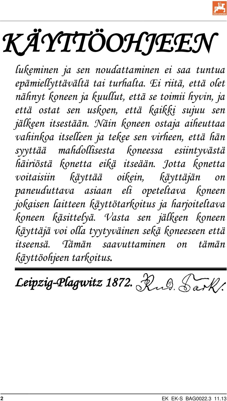 Näin koneen ostaja aiheuttaa vahinkoa itselleen ja tekee sen virheen, että hän syyttää mahdollisesta koneessa esiintyvästä häiriöstä konetta eikä itseään.