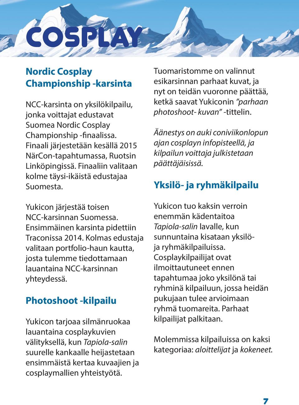 Ensimmäinen karsinta pidettiin Traconissa 2014. Kolmas edustaja valitaan portfolio-haun kautta, josta tulemme tiedottamaan lauantaina NCC-karsinnan yhteydessä.