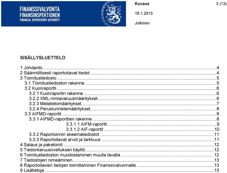 .. 9 3.3.1.2 AIF-raportit... 10 3.3.2 Raportoinnin skeematiedostot... 11 3.3.3 Raportoitavat arvot ja tarkkuus... 11 4 Salaus ja paketointi... 12 5 Tiedonkeruusovelluksen käyttö.