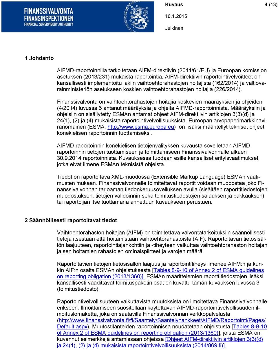 (226/2014). Finanssivalvonta on vaihtoehtorahastojen hoitajia koskevien määräyksien ja ohjeiden (4/2014) luvussa 6 antanut määräyksiä ja ohjeita AIFMD-raportoinnista.