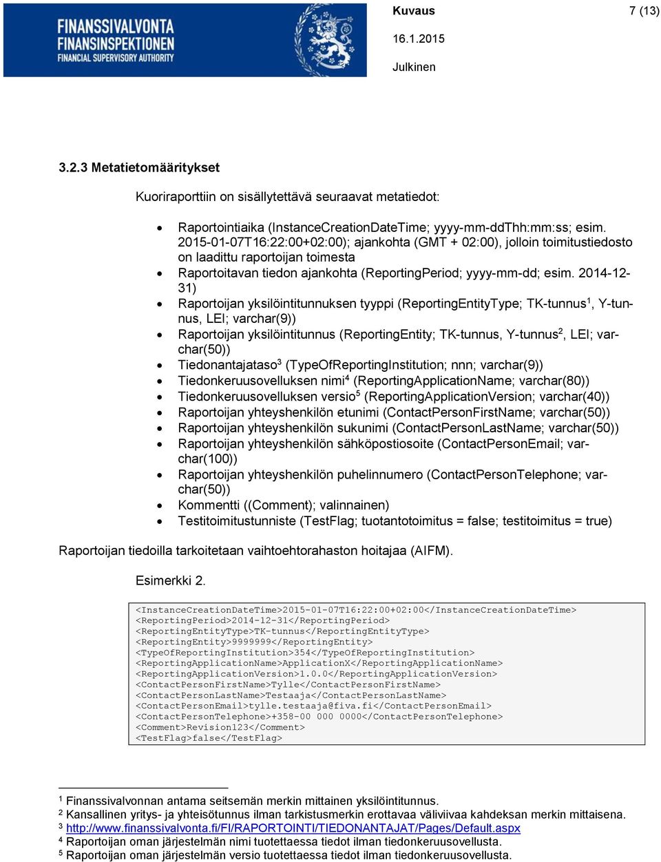 2014-12- 31) Raportoijan yksilöintitunnuksen tyyppi (ReportingEntityType; TK-tunnus 1, Y-tunnus, LEI; varchar(9)) Raportoijan yksilöintitunnus (ReportingEntity; TK-tunnus, Y-tunnus 2, LEI;