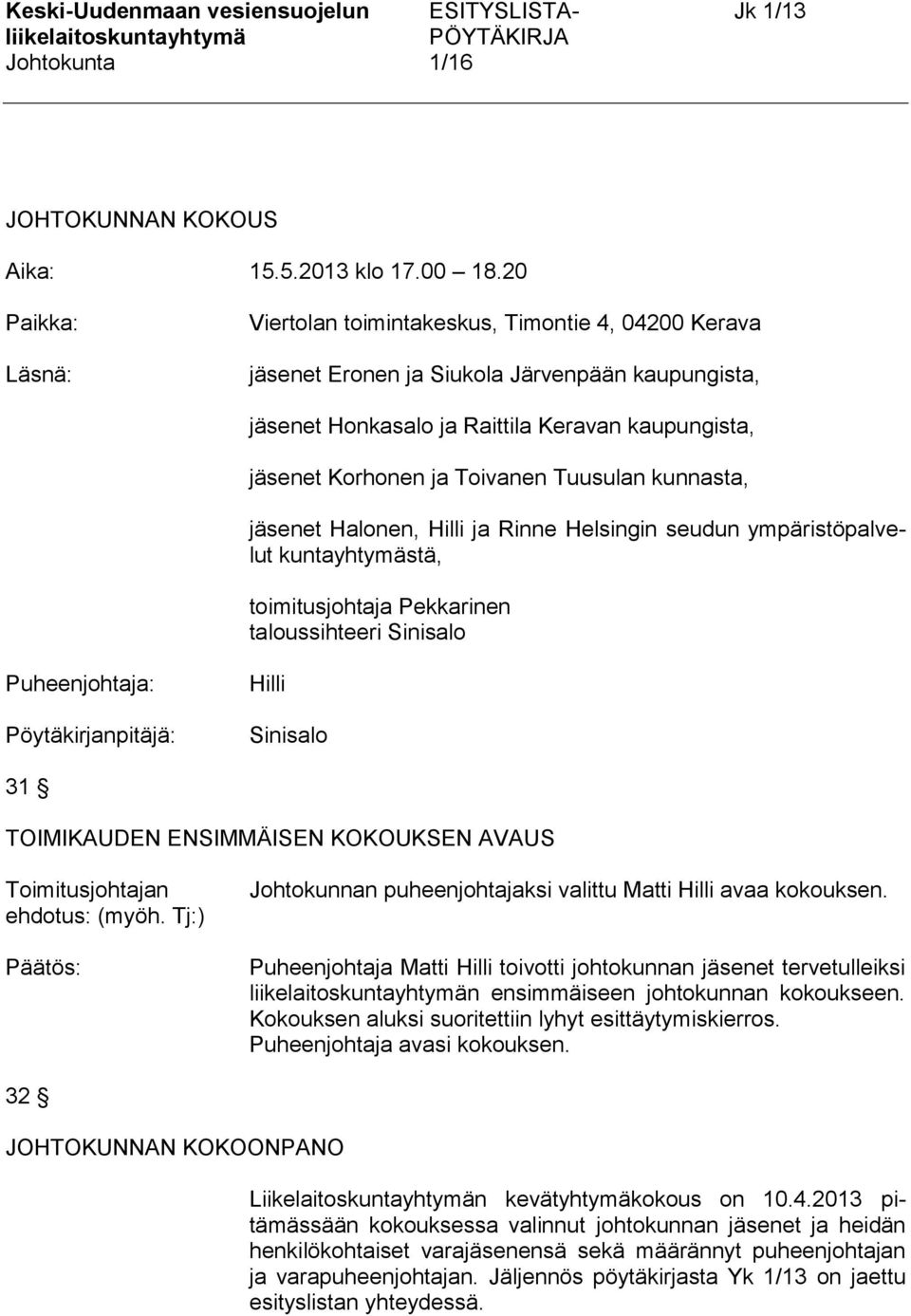 Tuusulan kunnasta, jäsenet Halonen, Hilli ja Rinne Helsingin seudun ympäristöpalvelut kuntayhtymästä, toimitusjohtaja Pekkarinen taloussihteeri Sinisalo Puheenjohtaja: Pöytäkirjanpitäjä: Hilli