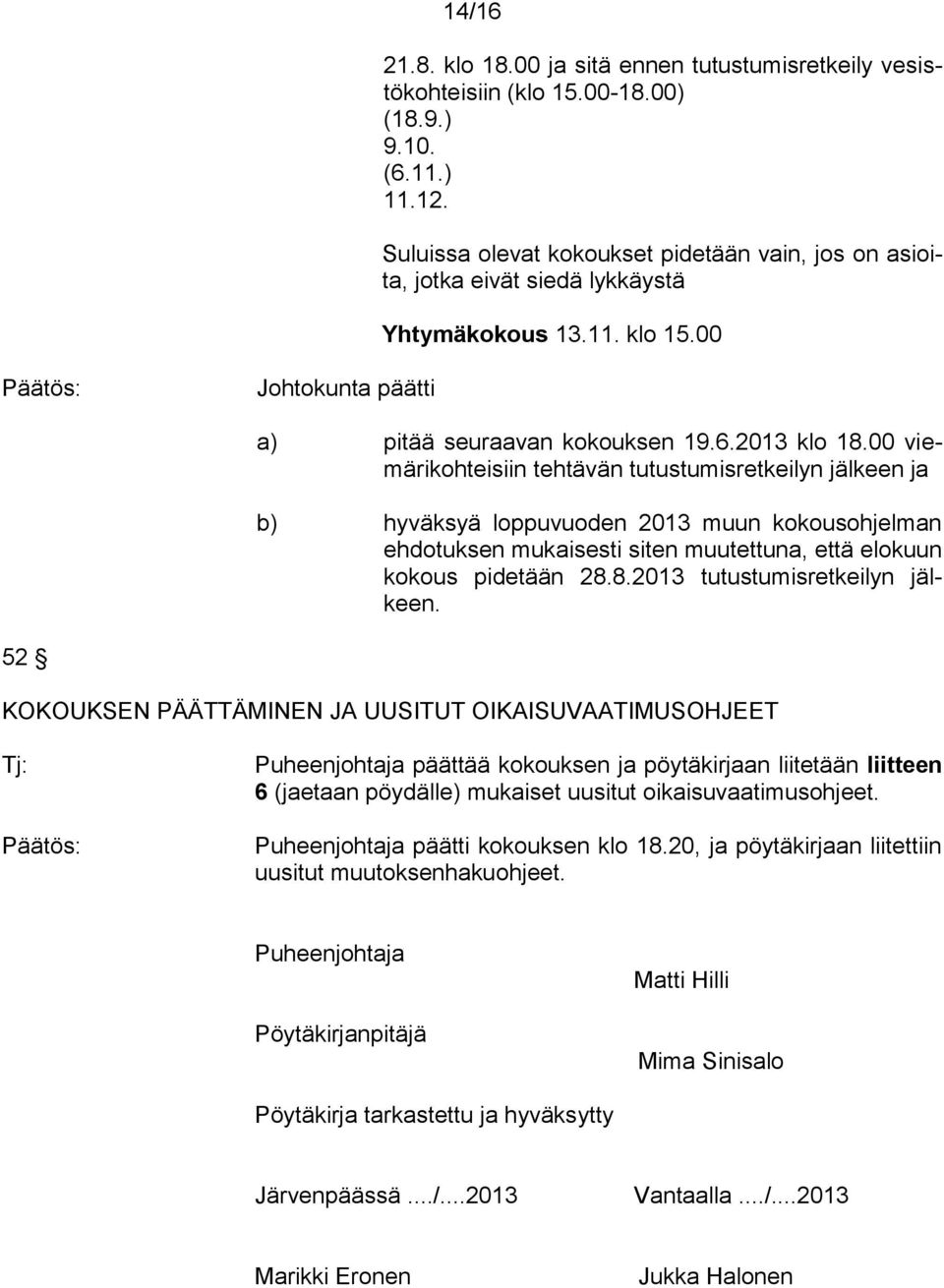 00 viemärikohteisiin tehtävän tutustumisretkeilyn jälkeen ja b) hyväksyä loppuvuoden 2013 muun kokousohjelman ehdotuksen mukaisesti siten muutettuna, että elokuun kokous pidetään 28.