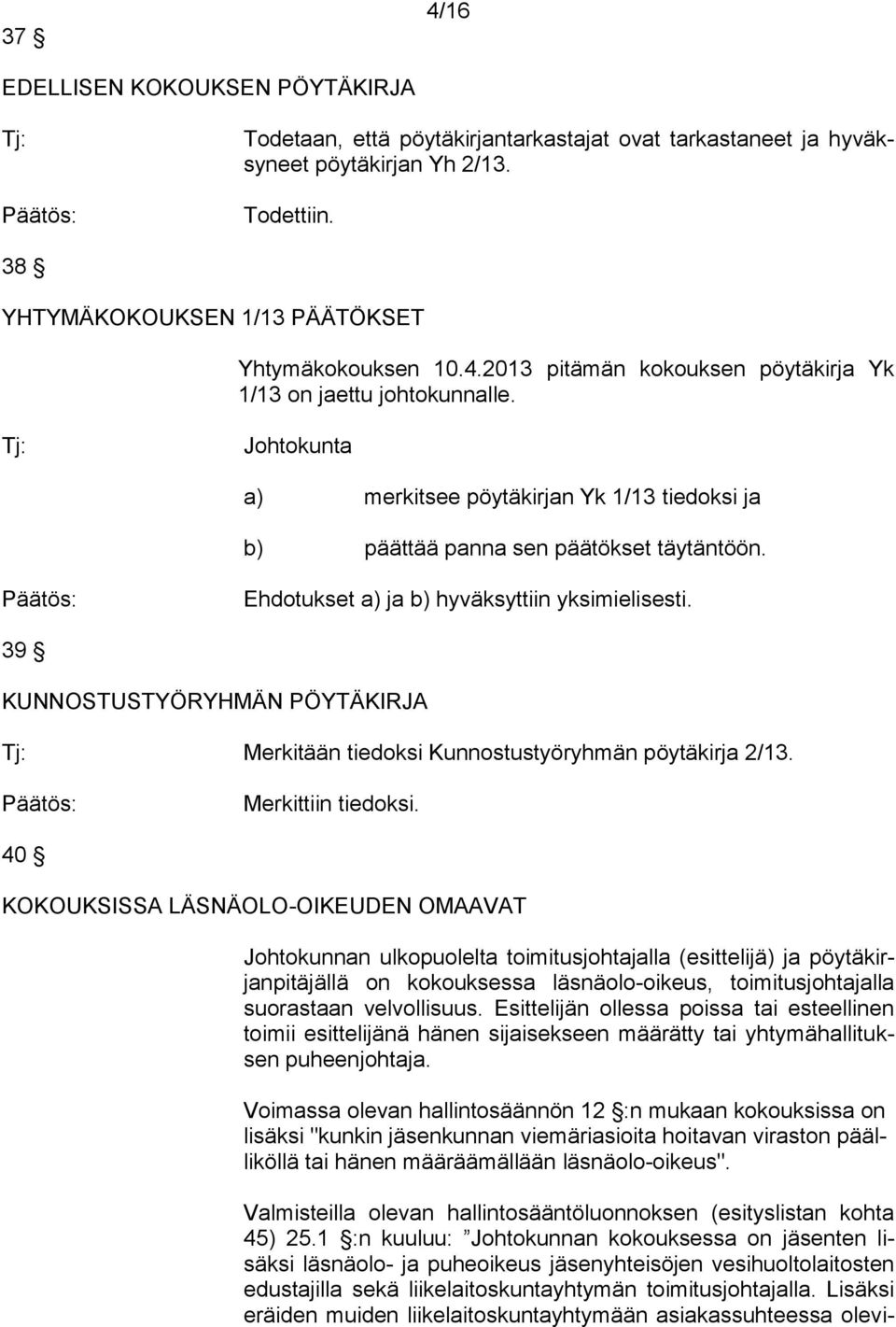 39 KUNNOSTUSTYÖRYHMÄN PÖYTÄKIRJA Merkitään tiedoksi Kunnostustyöryhmän pöytäkirja 2/13. Merkittiin tiedoksi.